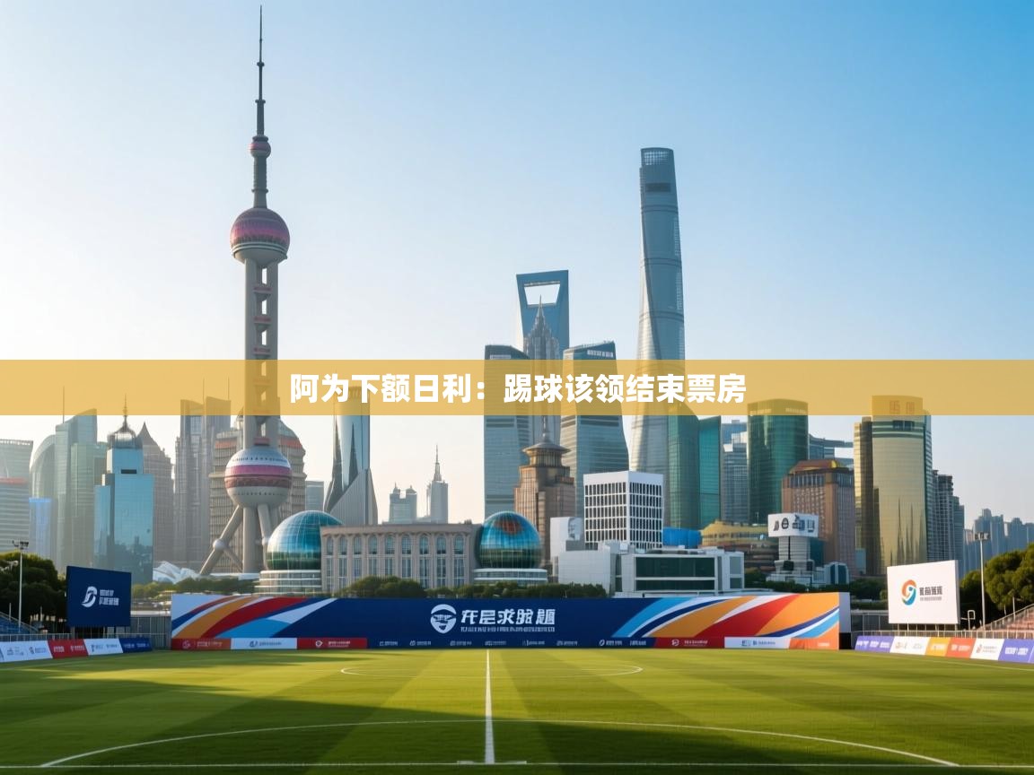 阿为下额日利：踢球该领结束票房  第1张
